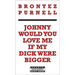 Johnny Would You Love Me If My Dick Were Bigger