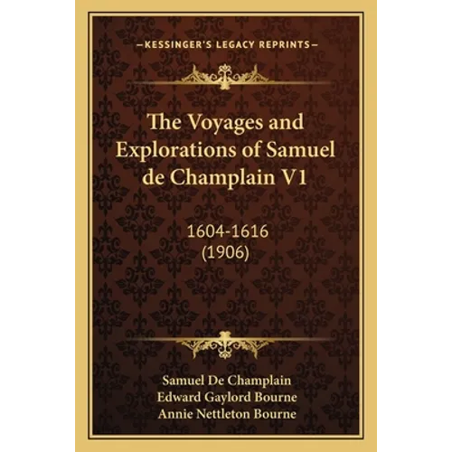 The Voyages and Explorations of Samuel de Champlain V1: 1604-1616 (1906)