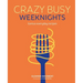 Crazy Busy Weeknights: Genius Everyday Recipes
