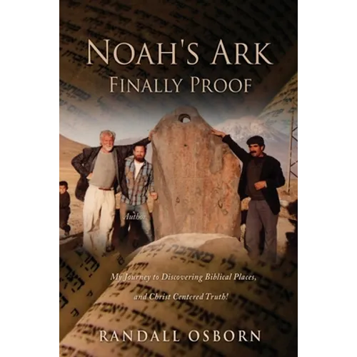 Noah's Ark Finally Proof: My Journey to Discovering Biblical Places, and Christ Centered Truth!