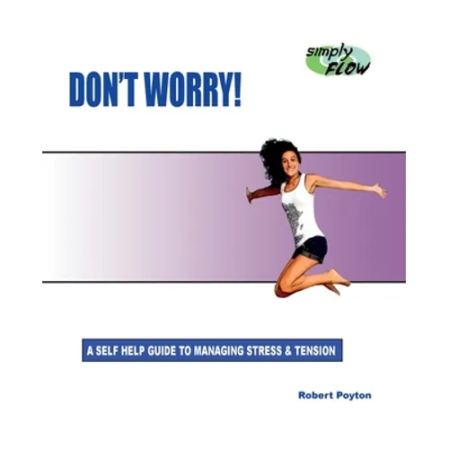 Don't Worry!: A Self Help Guide to Managing Stress and Tension