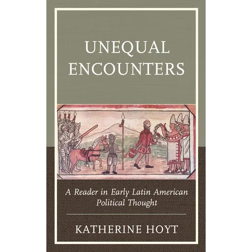 Unequal Encounters: A Reader in Early Latin American Political Thought