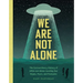 We Are Not Alone: The Extraordinary History of UFOs and Aliens Invading Our Hopes, Fears, and Fantasies