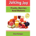 Juicing Joy: Fruits, Berries And Melons