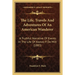 The Life, Travels And Adventures Of An American Wanderer: A Truthful Narrative Of Events In The Life Of Alonzo P. De Milt (1883)