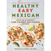 Healthy Easy Mexican: Over 140 Authentic Low-Calorie, Big-Flavor Recipes