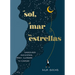 El Sol, El Mar Y Las Estrellas. Sabiduría Ancestral Para Iluminar Tu Camino / The Sun, the Sea, and the Stars: Ancient Wisdom as a Healing Journey