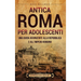Antica Roma per Adolescenti: Una Guida Avvincente alla Repubblica e all'Impero Romano
