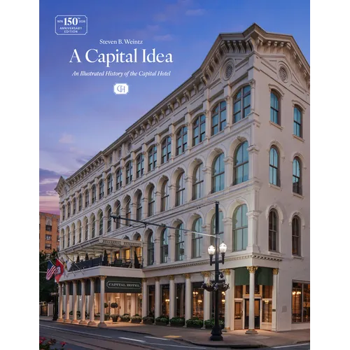 A Capital Idea: An Illustrated History of the Capital Hotel