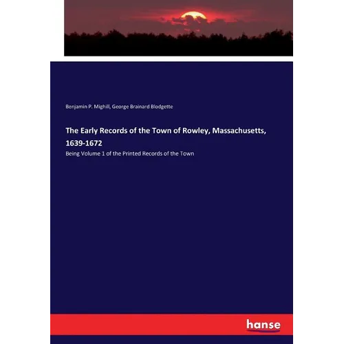 The Early Records of the Town of Rowley, Massachusetts, 1639-1672: Being Volume 1 of the Printed Records of the Town