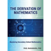 The Derivation of Mathematics: Mastering Secondary School Mathematics
