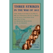 Three Strikes in the War of 1812: Three American Victories in the War of 1812 that Permanently Ejected the British, and Ultimately Their Native Americ