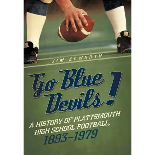 Go Blue Devils!: A History of Plattsmouth High School Football, 1893-1979