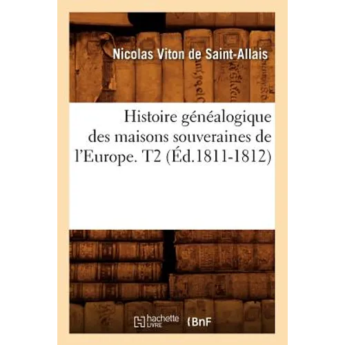 Histoire Généalogique Des Maisons Souveraines de l'Europe. T2 (Éd.1811-1812)