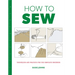 How to Sew: Techniques and Projects for the Complete Beginner