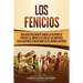 Los Fenicios: Una Guía Fascinante sobre la Historia de Fenicia y el Impacto de una de las Mayores Civilizaciones Comerciantes del Mundo Antiguo