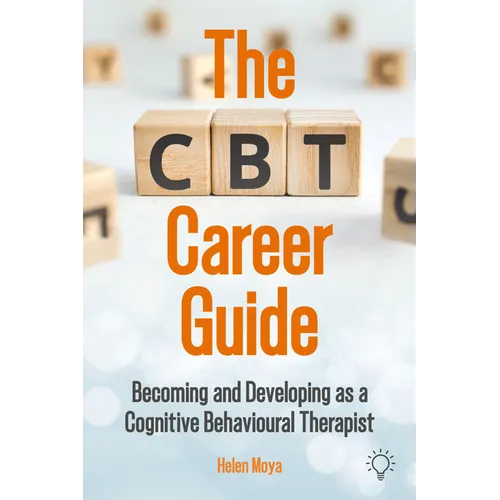 The CBT Career Guide: Becoming and Developing as a Cognitive Behavioural Therapist