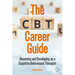 The CBT Career Guide: Becoming and Developing as a Cognitive Behavioural Therapist