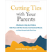 Cutting Ties with Your Parents: A Workbook to Help Adult Children Make Peace with Their Decision, Heal Emotional Wounds, and Move Forward with Their L