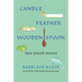 Candle, Feather, Wooden Spoon: New Jewish Stories