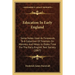 Education In Early England: Some Notes Used As Forewords To A Collection Of Treatises On Manners And Meals In Olden Time For The Early English Tex