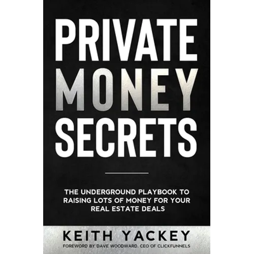 Private Money Secrets: The Underground Playbook to Raising Lots of Money for Your Real Estate Deals