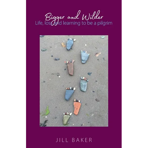 Bigger and Wilder: Life, loss and learning to be a pilgrim