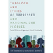 Theology and Ethics of Oppressed and Marginalized Peoples: Social Ethics and Agency in World Christianity