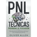 PNL Técnicas prohibidas de Persuasión: Cómo influenciar, persuadir y manipular utilizando patrones de lenguaje y PNL de la manera más efectiva