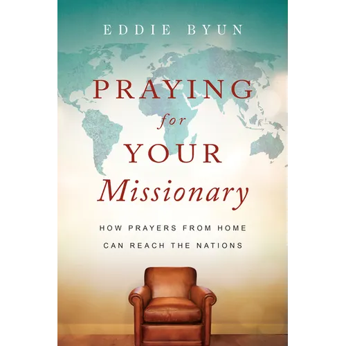 Praying for Your Missionary: How Prayers from Home Can Reach the Nations