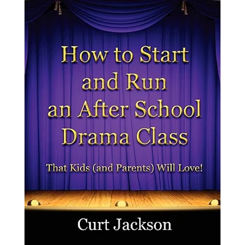 How to Start and Run an After School Drama Class: That Kids (and Parents) Will Love!