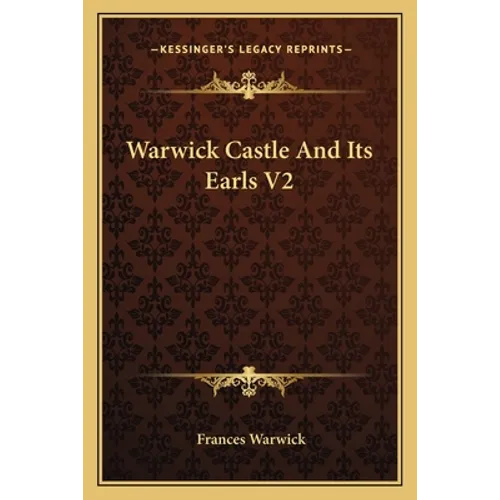 Warwick Castle And Its Earls V2