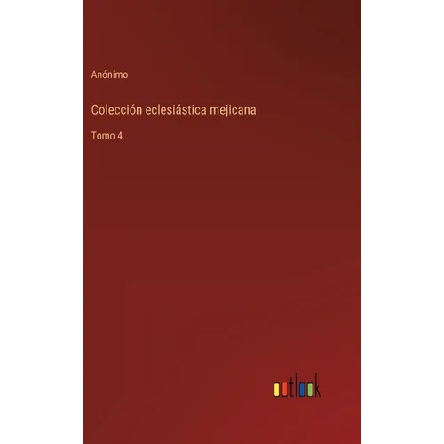 Colección eclesiástica mejicana: Tomo 4