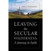 Leaving the Secular Wilderness, A Journey to Faith