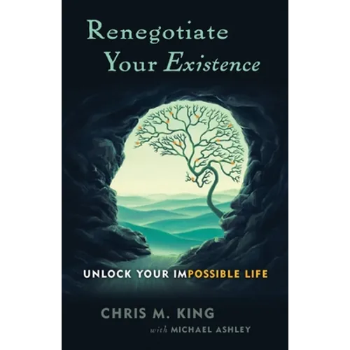 Renegotiate Your Existence: Unlock Your Impossible Life
