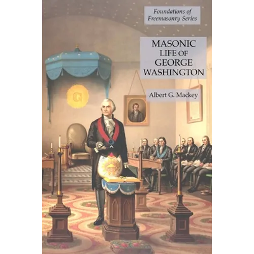 Masonic Life of George Washington: Foundations of Freemasonry Series