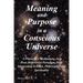 Meaning and Purpose in a Conscious Universe: A Physicist's Meditations on a Post-Materialist Paradigm Shift Integrating Science, Philosophy, and Spiri