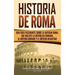 Historia de Roma: Una Guía Fascinante sobre la Antigua Roma, que incluye la República romana, el Imperio romano y el Imperio bizantino