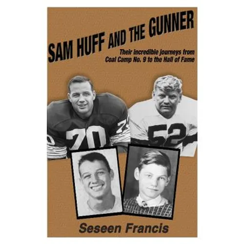Sam Huff and The Gunner: Their Incredible Journeys from Coal Camp No.9 to the Hall of Fame