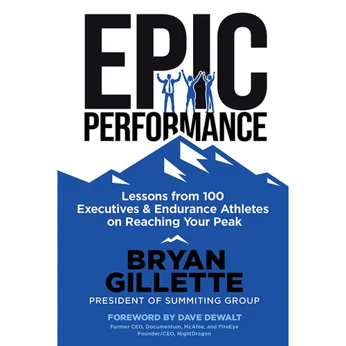 Epic Performance: Lessons from 100 Executives and Endurance Athletes on Reaching Your Peak