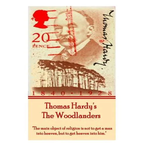 Thomas Hardy's The Woodlanders: "The main object of religion is not to get a man into heaven, but to get heaven into him."