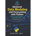 Advanced Data Modeling and Forecasting with Python: Time Series, Advanced Modeling, and Real-World Systems