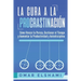 La Cura a la Procrastinación: La Estrategia Probada para Vencer la Pereza, Gestionar el Tiempo y Aumentar la Productividad y Autodisciplina