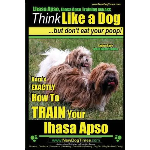 Lhasa Apso, Lhasa Apso Training AAA AKC: Think Like a Dog But Don't Eat your Poop! Lhasa Apso Breed Expert Training: Here's EXACTLY How To TRAIN Your
