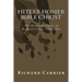 Hitler Homer Bible Christ: The Historical Papers of Richard Carrier 1995-2013