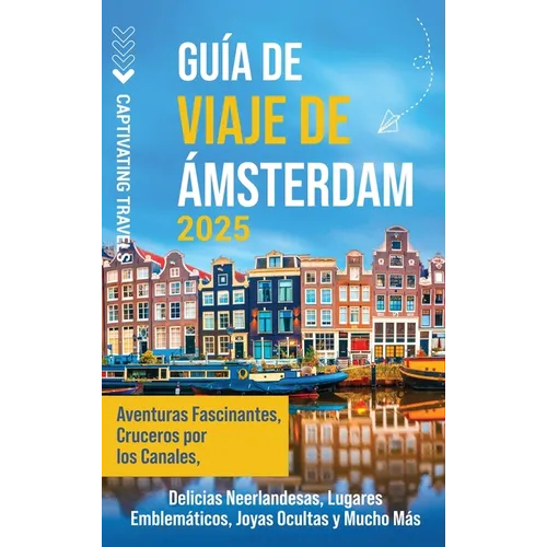 Guía de viaje de Ámsterdam: Aventuras fascinantes, cruceros por los canales, delicias neerlandesas, lugares emblemáticos, joyas ocultas y mucho má