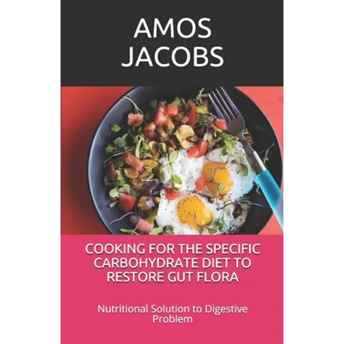 Cooking for the Specific Carbohydrate Diet to Restore Gut Flora: Nutritional Solution to Digestive Problem
