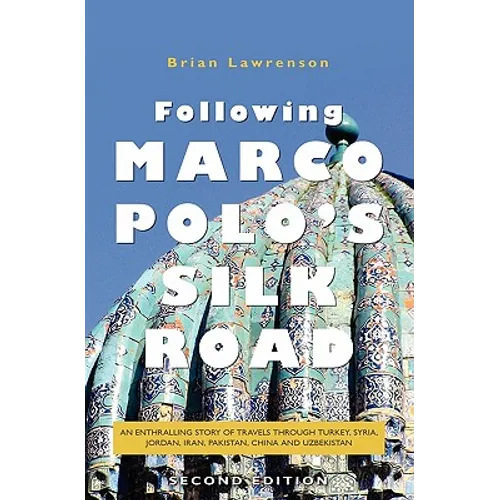 Following Marco Polo's Silk Road: An enthralling story of travels through Turkey, Syria, Jordan, Iran, Pakistan, China and Uzbekistan