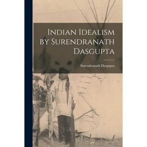 Indian Idealism by Surendranath Dasgupta