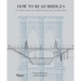 How to Read Bridges: A Crash Course in Engineering and Architecture
